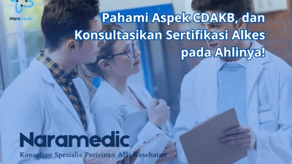 Pahami Aspek CDAKB, dan Konsultasikan Sertifikasi Alkes pada Ahlinya!