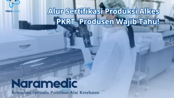 Alur Sertifikasi Produksi Alkes PKRT, Produsen Wajib Tahu!