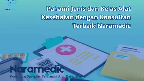 Pahami Jenis dan Kelas Alat Kesehatan dengan Konsultan Terbaik Naramedic